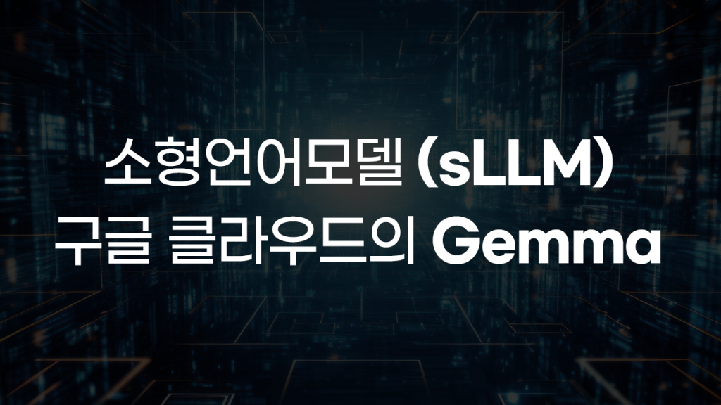 작지만 똑똑한 소형언어모델 sLLM, 구글 클라우드 Gemma